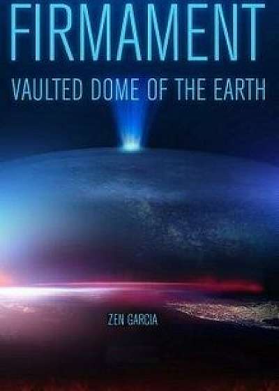 Firmament: Vaulted Dome of the Earth, Hardcover/Zen Garcia