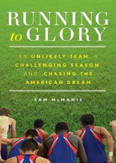 Running to Glory: An Unlikely Team, a Challenging Season, and Chasing the American Dream, Hardcover/Sam McManis