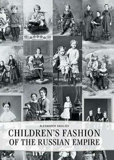 Childrens' Fashion of the Russian Empire, Hardcover/Alexander Vasiliev