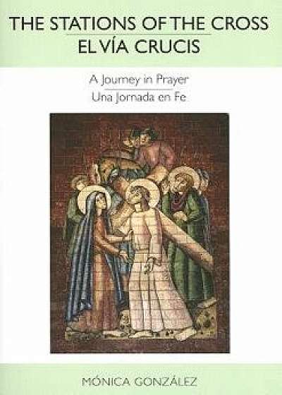 The Stations of the Cross El Va Crucis: A Journey in Prayer Jornada En Fe, Paperback/Mnica Gonzlez