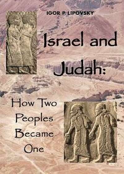 Israel and Judah: How Two Peoples Became One, Paperback/Igor P. Lipovsky