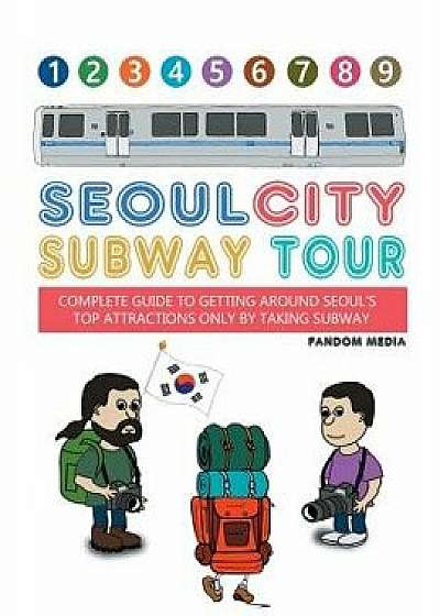 Seoul City Subway Tour (Full Color Super Size Edition): Complete Guide to Getting Around Seoul's Top Attractions by Just Taking the Subway, Paperback/Fandom Media