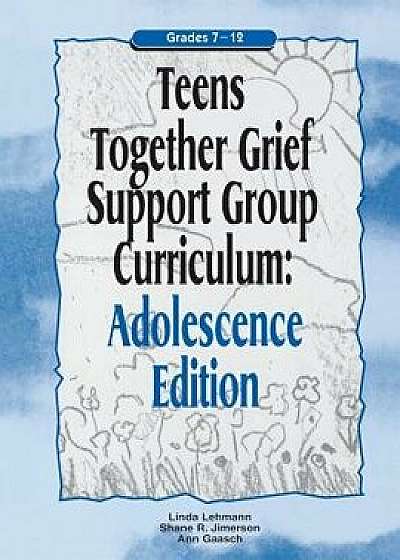 Coperta cărții Teens Together Grief Support Group Curriculum: Adolescence Edition: Grades 7-12, Paperback/Linda Lehmann de Linda Lehmann