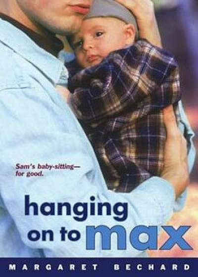 Hanging on to Max, Paperback/Margaret Bechard