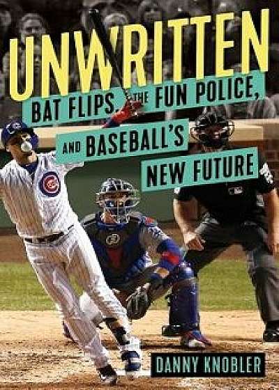 Unwritten: Bat Flips, the Fun Police, and Baseball's New Future, Hardcover/Danny Knobler