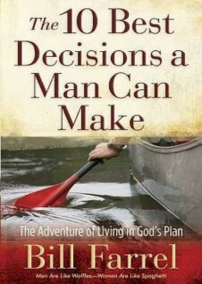 The 10 Best Decisions a Man Can Make, Paperback/Bill Farrel
