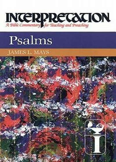 Psalms: Interpretation: A Bible Commentary for Teaching and Preaching, Hardcover/James Luther Mays