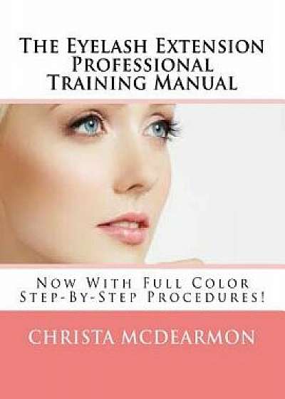 The Eyelash Extension Professional Training Manual, Paperback/Christa McDearmon