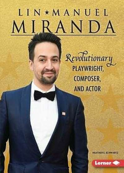 Lin-Manuel Miranda: Revolutionary Playwright, Composer, and Actor, Paperback/Heather E. Schwartz