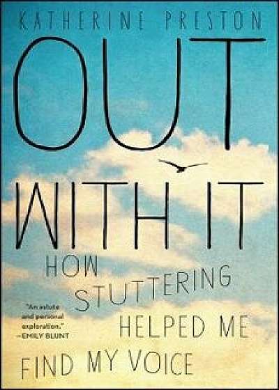 Out with It: How Stuttering Helped Me Find My Voice, Paperback/Katherine Preston
