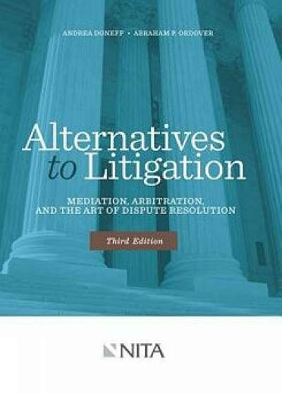 Alternatives to Litigation: Mediation, Arbitration, and the Art of Dispute Resolution, Paperback/Andrea Doneff