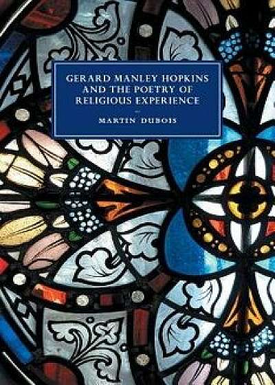 Gerard Manley Hopkins and the Poetry of Religious Experience, Paperback/Martin DuBois