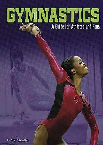 Gymnastics: A Guide for Athletes and Fans, Paperback/Matt Chandler