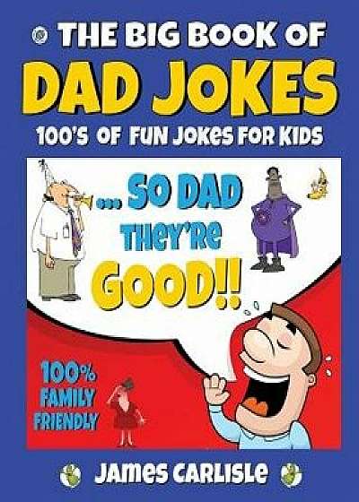 The Big Book of Dad Jokes: 100's of Fun Jokes for Kids, Paperback/James Carlisle