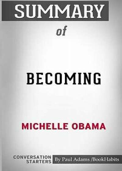 Summary of Becoming by Michelle Obama: Conversation Starters, Paperback/Paul Adams /. Bookhabits