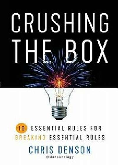 Crushing the Box: 10 Essential Rules for Breaking Essential Rules, Paperback/Chris Denson