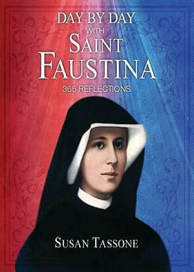 Day by Day with Saint Faustina: 365 Reflections, Paperback/Susan Tassone