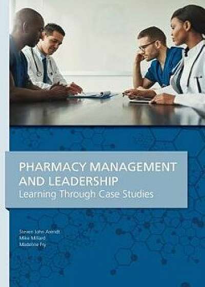 Pharmacy Management & Leadership Learning Through Case Studies, Paperback/Steven John Arendt