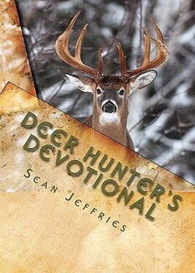 Deer Hunter's Devotional: Hunting for the Heart of God, Paperback/Sean Jeffries