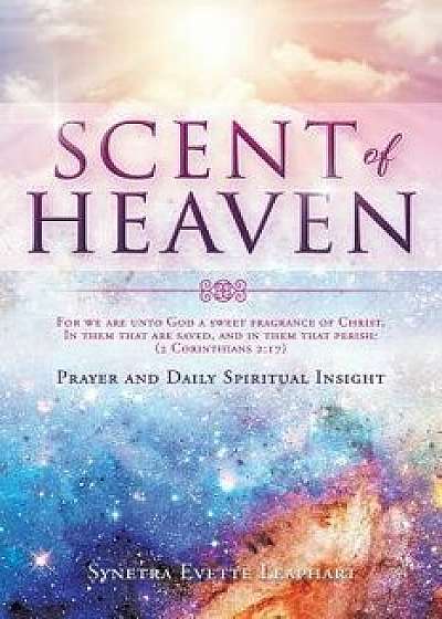 Scent of Heaven for We Are Unto God a Sweet Fragrance of Christ, in Them That Are Saved, and in Them That Perish: (2 Corinthians 2:17), Paperback/Synetra Evette Leaphart