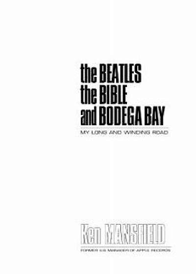 The Beatles the Bible and Bodega Bay, Paperback/Ken Mansfield