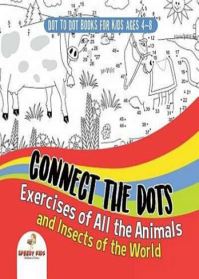 Dot to Dot Books for Kids Ages 4-8. Connect the Dots Exercises of All the Animals and Insects of the World. Dot Activity Book for Boys and Girls., Paperback/Speedy Kids