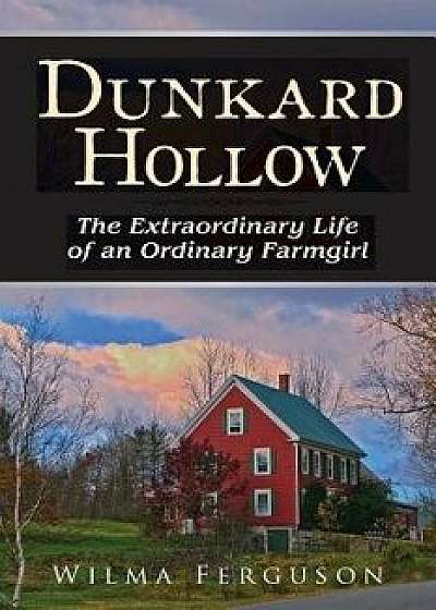 Dunkard Hollow: The Extraordinary Life of an Ordinary Farmgirl, Paperback/Wilma Ferguson
