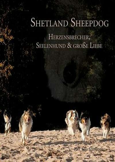 Shetland Sheepdog - Herzensbrecher, Seelenhund Und Grosse Liebe/Sissi Steuerwald