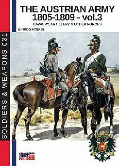 The Austrian Army 1805-1809 - Vol. 3: Cavalry, Artillery & Other Forces, Paperback/Enrico Acerbi
