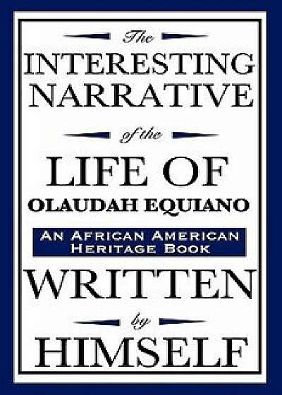 The Interesting Narrative of the Life of Olaudah Equiano: Written by Himself (an African American Heritage Book), Paperback/Olaudah Equiano