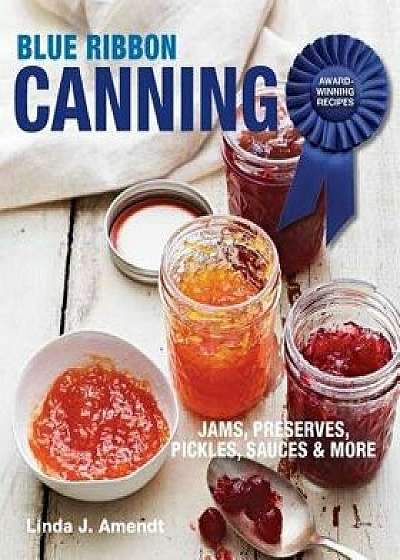 Blue Ribbon Canning: Award-Winning Recipes, Paperback/Linda J. Amendt