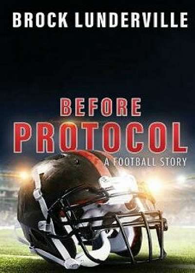 Coperta cărții Before Protocol: A Football Story, Paperback/Brock Lunderville