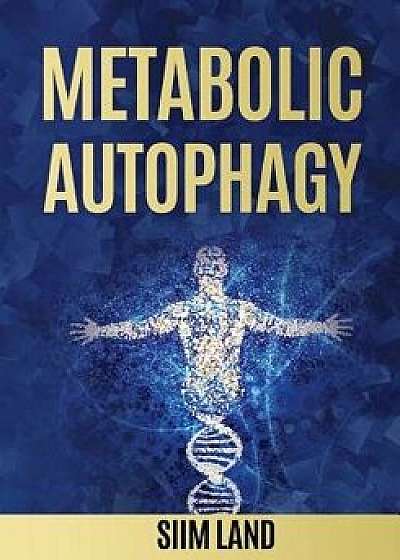 Metabolic Autophagy: Practice Intermittent Fasting and Resistance Training to Build Muscle and Promote Longevity, Paperback/Siim Land