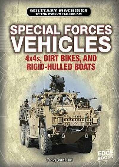 Special Forces Vehicles: 4x4s, Dirt Bikes, and Rigid-Hulled Boats/Craig Boutland