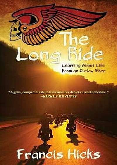 The Long Ride: Learning about Life from an Outlaw Biker, Paperback/Francis Hicks