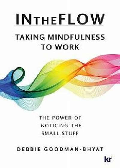 Intheflow: Taking Mindfulness to Work/Debbie Goodman-Bhyat