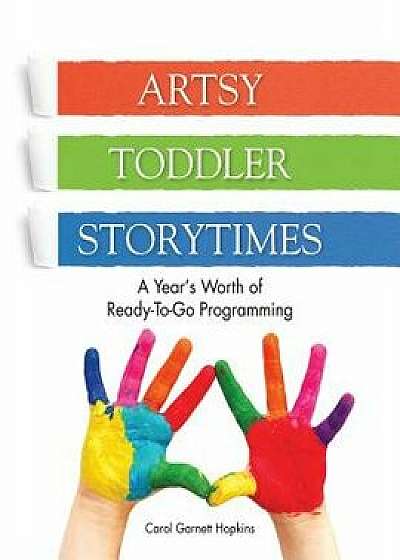 Artsy Toddler Storytimes: A Year's Worth of Ready-To-Go Programming, Paperback/Carol Garnett Hopkins