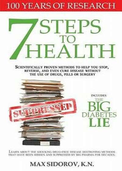 7 Steps to Health: Scientifically Proven Methods to Help You Stop, Reverse, and Even Cure Disease Without the Use of Drugs, Pills or Surg, Paperback/Max Sidorov Kn