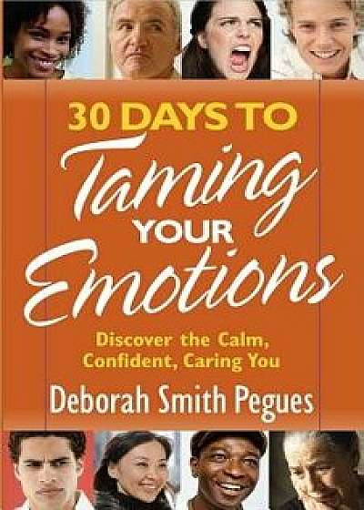 30 Days to Taming Your Emotions: Discover the Calm, Confident, Caring You/Deborah Smith Pegues