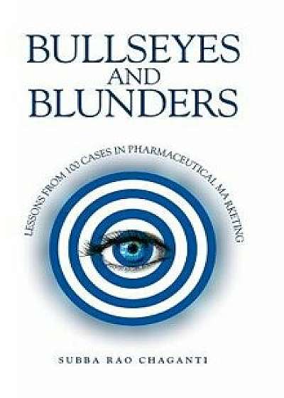 Bullseyes and Blunders: Lessons from 100 Cases in Pharmaceutical Marketing, Hardcover/Subba Rao Chaganti