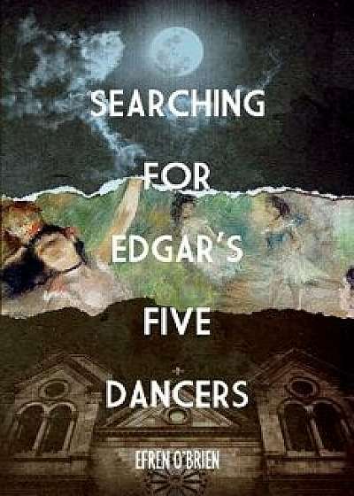 Book - Searching for Edgar's Five Dancers, Paperback/Efren O'Brien