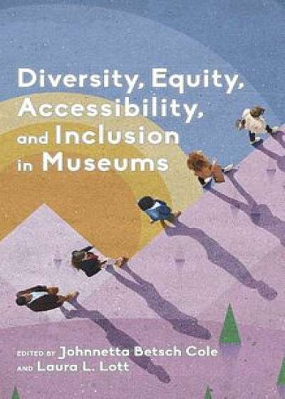 Diversity, Equity, Accessibility, and Inclusion in Museums, Hardcover/Johnnetta Betsch Cole