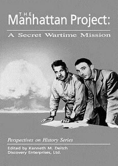 The Manhattan Project: A Secret Wartime Mission, Paperback/Kenneth Deitch
