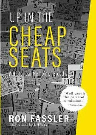 Up in the Cheap Seats: A Historical Memoir of Broadway, Paperback/Ron Fassler