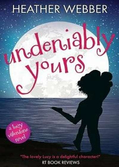 Undeniably Yours: A Lucy Valentine Novel, Paperback/Heather Webber