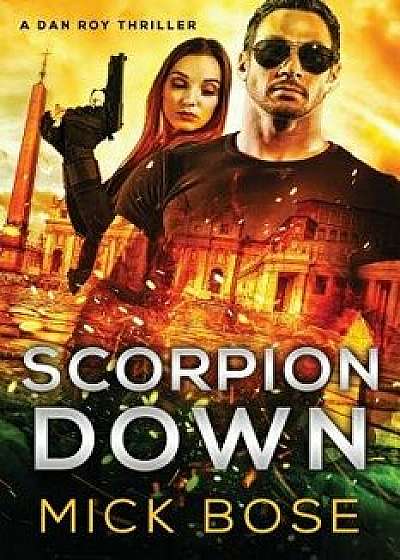 Scorpion Down: A Dan Roy Thriller, Paperback/Mick Bose