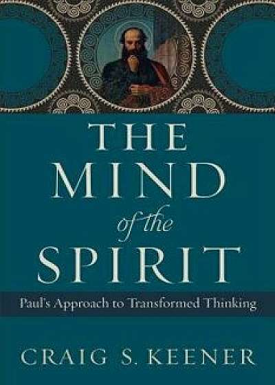 The Mind of the Spirit: Paul's Approach to Transformed Thinking, Paperback/Craig S. Keener