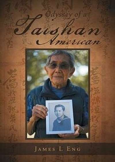 Odyssey of a Taishan American, Paperback/James L. Eng