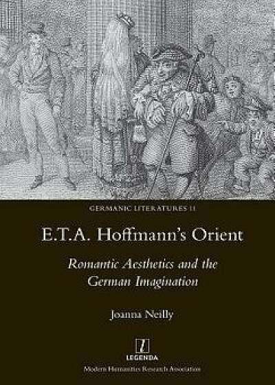 E.T.A. Hoffmann's Orient: Romantic Aesthetics and the German Imagination, Paperback/Joanna Neilly