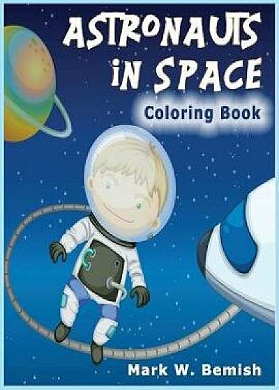 Astronauts in Space Coloring Book, Paperback/Mark W. Bemish